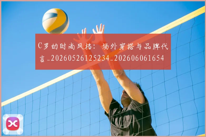 C罗的时尚风格：场外穿搭与品牌代言_20260526125234_20260606165426