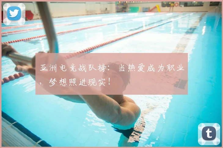 亚洲电竞战队榜:当热爱成为职业,梦想照进现实!