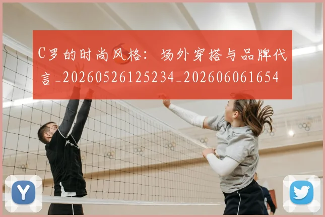 C罗的时尚风格：场外穿搭与品牌代言_20260526125234_20260606165426