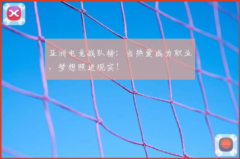 亚洲电竞战队榜:当热爱成为职业,梦想照进现实!