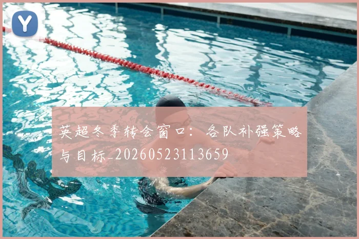 英超冬季转会窗口:各队补强策略与目标_20260523113659